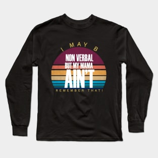 I May Be Non Verbal But My Mama Ain't Remember Long Sleeve T-Shirt